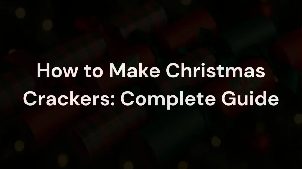 How to Make Christmas Crackers: Complete Guide